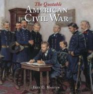 The Quotable American Civil War di Iain C Martin edito da Rowman & Littlefield