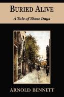 Buried Alive - A Tale of These Days di Arnold Bennett edito da Tark Classic Fiction