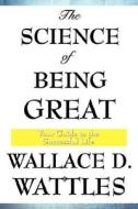 The Science of Being Great di Wallace D. Wattles edito da WILDER PUBN