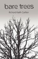 Bare Trees di Richard Keith Carlton edito da America Star Books