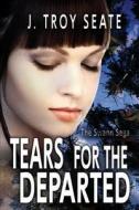 Tears for the Departed di J. Troy Seate edito da Melange Books, LLC