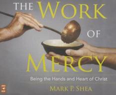 The Work of Mercy: Being the Hands and Heart of Christ di Mark P. Shea edito da Servant Books