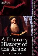 A Literary History of the Arabs di R. A. Nicholson edito da Cosimo Classics