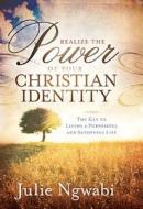 Realize The Power Of Your Christian Identity di Julie Ngwabi edito da Charisma House