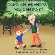 Come On Grandpa; You Can Do It! di Marvin S. Mayer edito da White Bird Publications