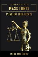 A Lawyer's Guide to Mass Torts: Establish Your Legacy di Jacob Malherbe edito da ADVANTAGE MEDIA GROUP