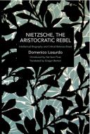 Nietzsche, the Aristocratic Rebel: Intellectual Biography and Critical Balance-Sheet di Domenico Losurdo edito da HAYMARKET BOOKS