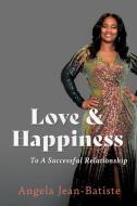 Love & Happiness: To A Successful Relationship di Angela Jean-Batiste edito da TWO HARBORS PR