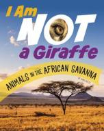 I Am Not a Giraffe: Animals in the African Savanna di Mari Bolte edito da PEBBLE BOOKS