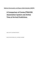 A Comparison of Center/Tracon Automation System and Airline Time of Arrival Predictions di National Aeronautics and Space Adm Nasa edito da LIGHTNING SOURCE INC