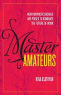 Master Amateurs: How Nonprofessionals Ar di ASATRYAN KIRA edito da Lightning Source Uk Ltd