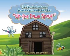 The Silly Misadventures of Bumble Boo and Doe Doe: "Up the Down Spout" di Jenna Bongermino edito da LIGHTNING SOURCE INC