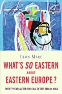 What's So Eastern About Eastern Europe di Leon Marc edito da No Exit Press