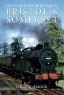 The Last Days of Steam in Bristol and Somerset di Colin Maggs edito da Amberley Publishing