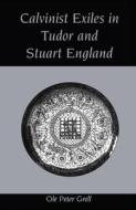 Calvinist Exiles in Tudor and Stuart England di Ole Peter Grell edito da Taylor & Francis Ltd