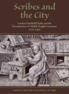 Scribes and the City - London Guildhall Clerks and the Dissemination of Middle English Literature, 1375-1425 di Linne R. Mooney edito da York Medieval Press