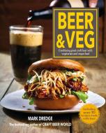 Beer and Veg: Combining Great Craft Beer with Vegetarian and Vegan Food di Mark Dredge edito da DOG & BONE