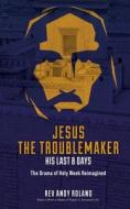 Jesus The Troublemaker di Roland Andy Roland edito da Filament Publishing