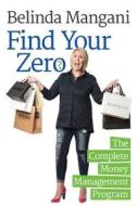 Find Your Zero: The Complete Money Management Program di Belinda Mangani edito da Best Seller Success