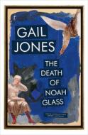 The Death Of Noah Glass di Gail Jones edito da Text Publishing