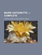 Marie Antoinette - Complete di Jeanne Louise Henriette Campan edito da Rarebooksclub.com