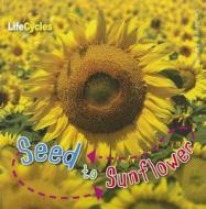 Seed to Sunflower di Camilla de La Bedoyere edito da W.B. Saunders Company