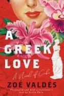 A Greek Love: A Novel of Cuba di Zoe Valdes edito da ARCADE PUB