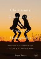 Christianity, Globalization, and Protective Homophobia di Kapya Kaoma edito da Springer International Publishing