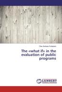 The «what if» in the evaluation of public programs di Olav Andreas Kvitastein edito da LAP Lambert Academic Publishing