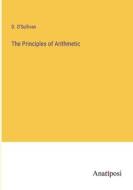 The Principles of Arithmetic di D. O'Sullivan edito da Anatiposi Verlag