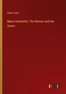 Marie Antoinette. The Woman and the Queen di Sarah Tytler edito da Outlook Verlag