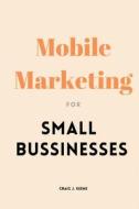 Mobile Marketing for Small Businesses di Craig J. Keene edito da Nuzhath Publisher