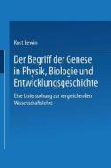 Der Begriff der Genese in Physik, Biologie und Entwicklungsgeschichte di Kurt Lewin edito da Springer Berlin Heidelberg