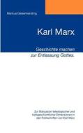 Karl Marx - Geschichte machen zur Entlassung Gottes. di Markus Gaisenkersting edito da Books on Demand