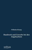 Handwerk und Gewerbe bei den Angelsachsen di Wilhelm Klump edito da UNIKUM
