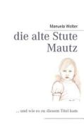 Die Alte Stute Mautz di Manuela Wolter edito da Books On Demand