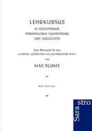 Lehrkursus in Hypnotismus, persönlichem Magnetismus und Suggestion di Max Blume edito da Sarastro GmbH
