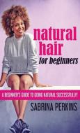 Natural Hair For Beginners di Sabrina Perkins edito da Next Chapter