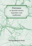 Patranas Or Spanish Stories, Legendary And Traditional di Rachel Harriette Busk edito da Book On Demand Ltd.