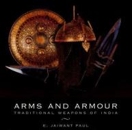 Arms and Armour: Traditional Weapons of India di E. Jaiwant Paul edito da ROLI BOOKS