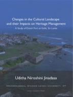 Changes In The Cultural Landscape And Their Impacts On Heritage Management di Uditha Jinadasa edito da Leiden University Press