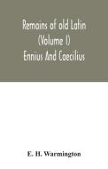 Remains of old Latin (Volume I) Ennius And Caecilius di E. H. Warmington edito da Alpha Editions