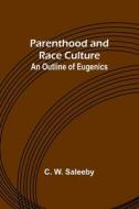 Parenthood and Race Culture: An Outline of Eugenics di C. W. Saleeby edito da ALPHA ED