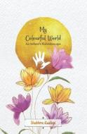 My Colourful World di Shubhra Rastogi edito da Storymirror Infotech Pvt. Ltd.