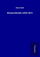 Bismarckbriefe 1836-1872 di Horst Kohl edito da TP Verone Publishing