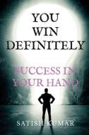 YOU WIN DEFINITELY SUCCESS  IS IN YOUR HAND di Satish Kumar edito da Notion Press