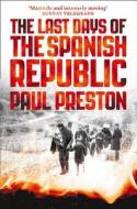 The Last Days of the Spanish Republic di Paul Preston edito da HarperCollins Publishers
