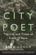 City Poet: The Life and Times of Frank O'Hara di Brad Gooch edito da PERENNIAL