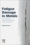 Fatigue Damage in Metals: Numerical Methods-Based Approaches edito da ELSEVIER