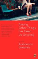 Among Other Things, I've Taken Up Smoking di Aoibheann Sweeney edito da PENGUIN GROUP